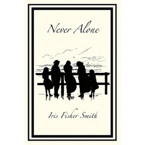 Never Alone - by  Iris Fisher Smith (Paperback) - 1 of 1