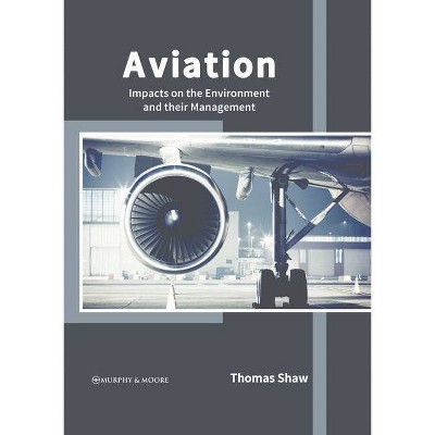 Aviation: Impacts on the Environment and Their Management - by  Thomas Shaw (Hardcover)