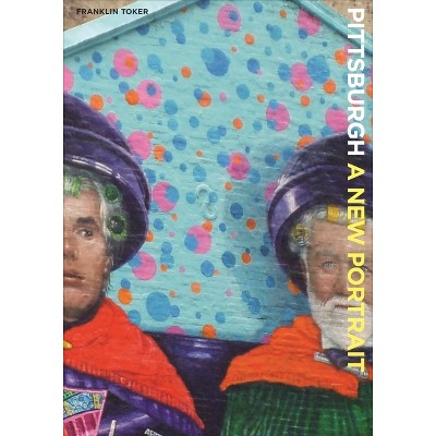 Pittsburgh a New Portrait - (Regional) by  Franklin Toker (Hardcover)