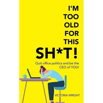 I'm Too Old for This Sh*T! - by  Victoria Wright (Paperback)