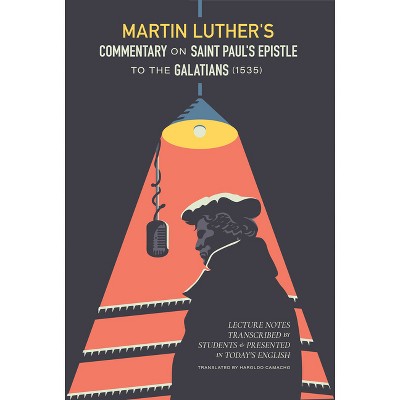 Martin Luther's Commentary on Saint Paul's Epistle to the Galatians - (Paperback)