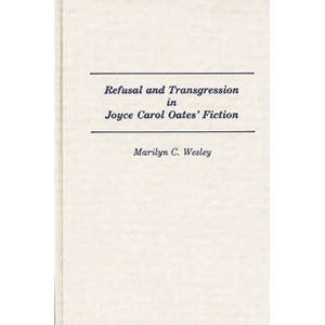 Refusal and Transgression in Joyce Carol Oates' Fiction - (Contributions in Women's Studies) by  Marilyn Wesley (Hardcover) - 1 of 1