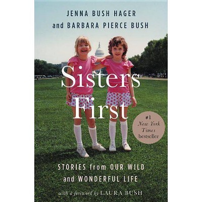 Sisters First : Stories from Our Wild and Wonderful Life - (Hardcover) - by Jenna Bush Hager & Barbara Pierce Bush