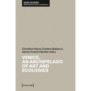 Venice, an Archipelago of Art and Ecologies - by  Christina Hainzl & Cristina Baldacci & Adrian Praschl-Bichler (Paperback) - 1 of 1