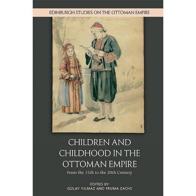Children and Childhood in the Ottoman Empire - (Edinburgh Studies on the Ottoman Empire) by  Gülay Yilmaz & Fruma Zachs (Hardcover)