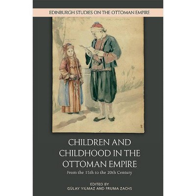 Children and Childhood in the Ottoman Empire - (Edinburgh Studies on the Ottoman Empire) by  Gülay Yilmaz & Fruma Zachs (Hardcover)