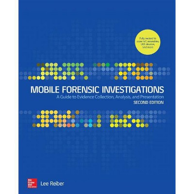 Mobile Forensic Investigations: A Guide to Evidence Collection, Analysis, and Presentation, Second Edition - 2nd Edition by  Lee Reiber (Paperback)