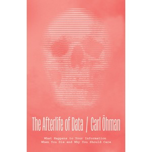 The Afterlife of Data - by  Carl Öhman (Hardcover) - 1 of 1