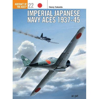 Imperial Japanese Navy Aces 1937 45 - (Aircraft of the Aces (Osprey)) by  Henry Sakaida (Paperback)