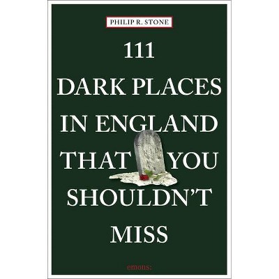 111 Dark Places in England That You Shouldn't Miss - by  Philip R Stone (Paperback)