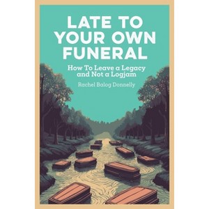 Late To Your Own Funeral - by  Rachel Balog Donnelly (Paperback) - 1 of 1