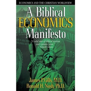 A Biblical Economics Manifesto - (Economics and the Christian Worldview) by  James P Gills (Paperback) - 1 of 1