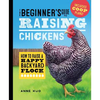 The Beginner's Guide to Raising Chickens - by  Anne Kuo (Hardcover)