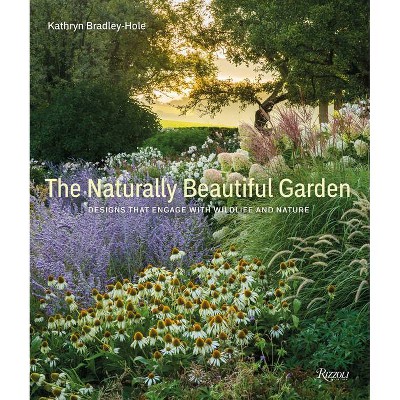 The Naturally Beautiful Garden - by  Kathryn Bradley-Hole (Hardcover)