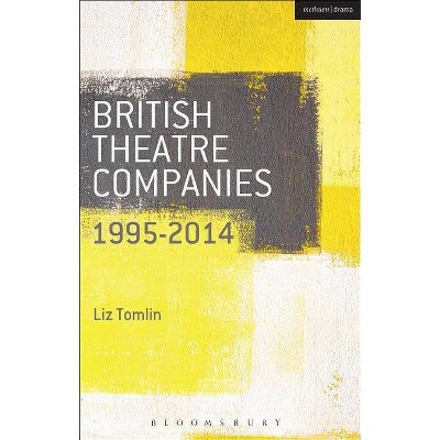 British Theatre Companies - (British Theatre Companies: From Fringe to Mainstream) by  Liz Tomlin (Paperback)