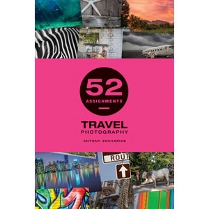 52 Assignments: Travel Photography - by  Antony Zacharias (Hardcover) - 1 of 1