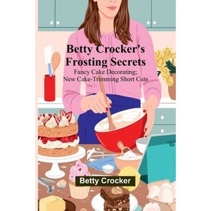 Betty Crocker's Frosting Secrets; Fancy Cake Decorating; New Cake-trimming Short Cuts; Fabulous Party Cake Ideas; Fun With Frostings - (Paperback) - 1 of 1
