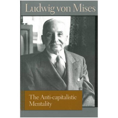 The Anti-Capitalistic Mentality - (Liberty Fund Library of the Works of Ludwig Von Mises) by  Ludwig Von Mises (Paperback)