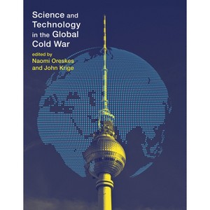 Science and Technology in the Global Cold War - (Transformations: Studies in the History of Science and Techn) by  Naomi Oreskes & John Krige - 1 of 1