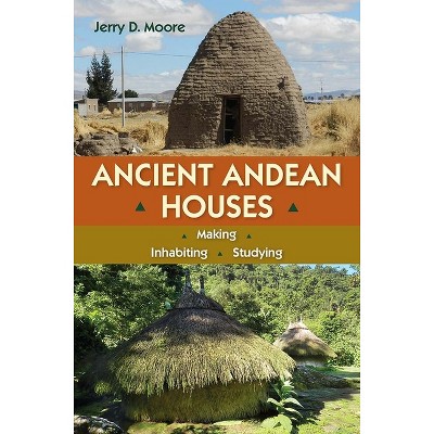 Ancient Andean Houses - by  Jerry D Moore (Hardcover)