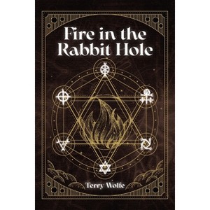 Fire in the Rabbit Hole - by  Terry Wolfe (Paperback) - 1 of 1