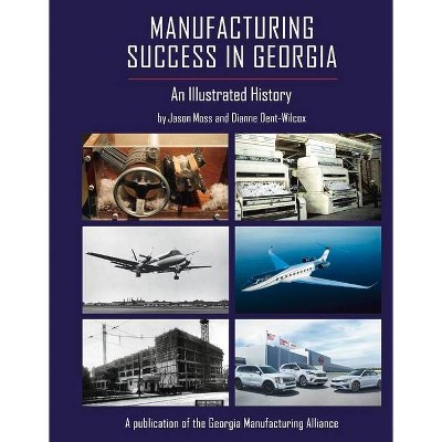 Manufacturing Success in Georgia - by  Jason Moss & Dianne Dent-Wilcox (Hardcover)