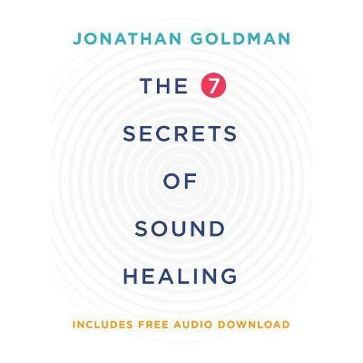 The 7 Secrets of Sound Healing - by  Jonathan Goldman (Paperback)