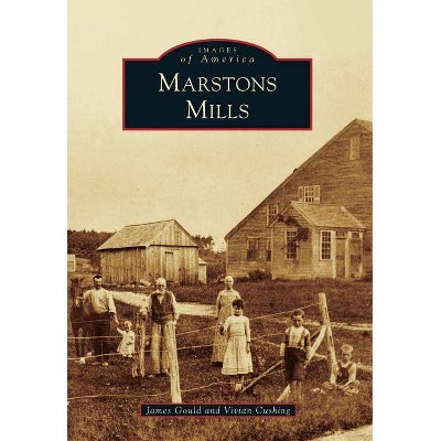 Marstons Mills - (Images of America (Arcadia Publishing)) by  James Gould & Vivian Cushing (Paperback)