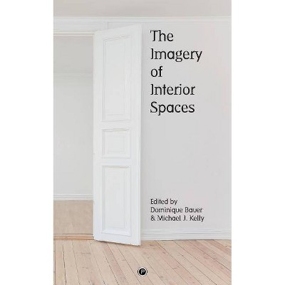 The Imagery of Interior Spaces - by  Michael J Kelly & Dominique Bauer (Paperback)