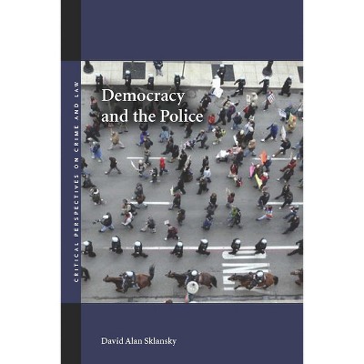Democracy and the Police - (Critical Perspectives on Crime and Law) by  David Alan Sklansky (Hardcover)