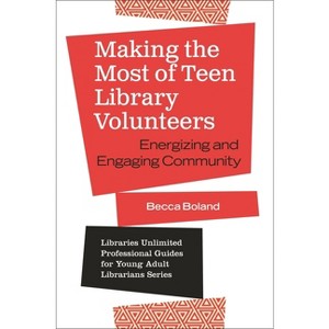 Making the Most of Teen Library Volunteers - (Libraries Unlimited Professional Guides for Young Adult Libr) by  Becca Boland (Paperback) - 1 of 1