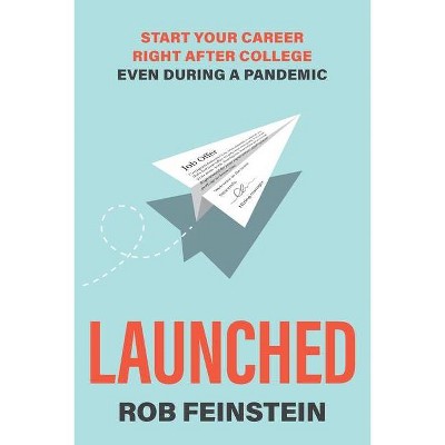 Launched - Start your career right after college, even during a pandemic - by  Rob Feinstein (Paperback)