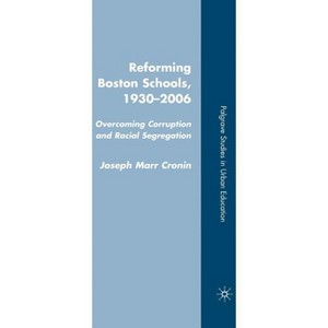 Reforming Boston Schools, 1930-2006 - (Palgrave Studies in Urban Education) by  J Cronin (Hardcover) - 1 of 1