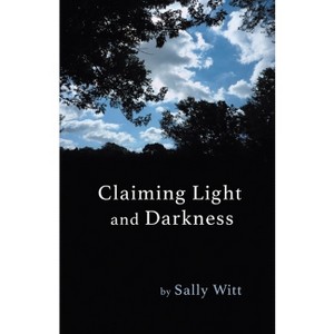 Claiming Light and Darkness - by  Sally Witt (Paperback) - 1 of 1