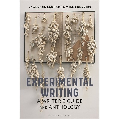 Experimental Writing - (Bloomsbury Writer's Guides and Anthologies) by  Lawrence Lenhart & Will Cordeiro (Hardcover)