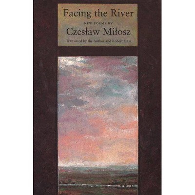 Facing the River - by  Czeslaw Milosz (Paperback)