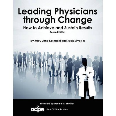 Leading Physicians Through Change - 2nd Edition by  Mary Jane Kornacki & Jack Silversin (Paperback)