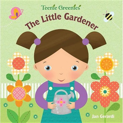 The Little Gardener - (Teenie Greenies) by  Jan Gerardi (Board Book)