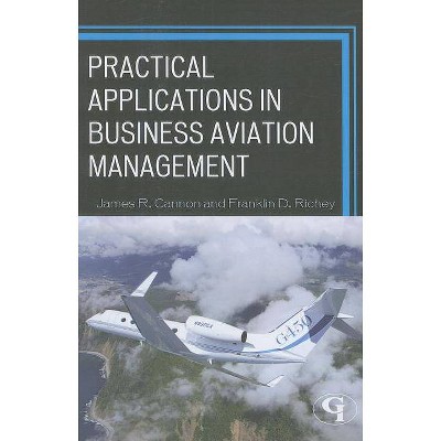 Practical Applications in Business Aviation Management - by  James R Cannon & Franklin D Richey (Paperback)