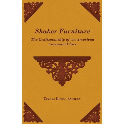 Shaker Furniture - The Craftsmanship of an American Communal Sect - by  Edward Deming Andrews (Paperback)