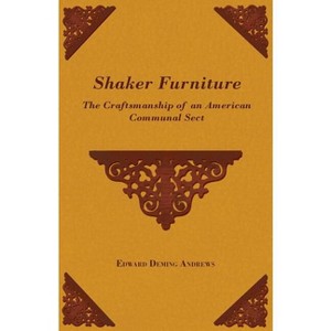 Shaker Furniture - The Craftsmanship of an American Communal Sect - by  Edward Deming Andrews (Paperback) - 1 of 1