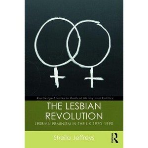 The Lesbian Revolution - (Routledge Studies in Radical History and Politics) by Sheila Jeffreys - 1 of 1