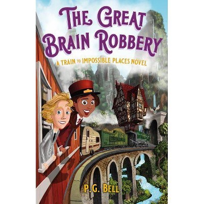 The Great Brain Robbery: A Train to Impossible Places Novel - (Train to Impossible Places, 2) by  P G Bell (Hardcover)