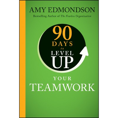 90 Days to Level Up Your Teamwork - by  Amy C Edmondson (Hardcover)
