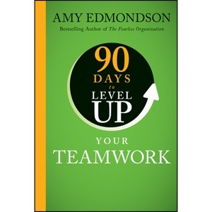 90 Days to Level Up Your Teamwork - by  Amy C Edmondson (Hardcover) - 1 of 1