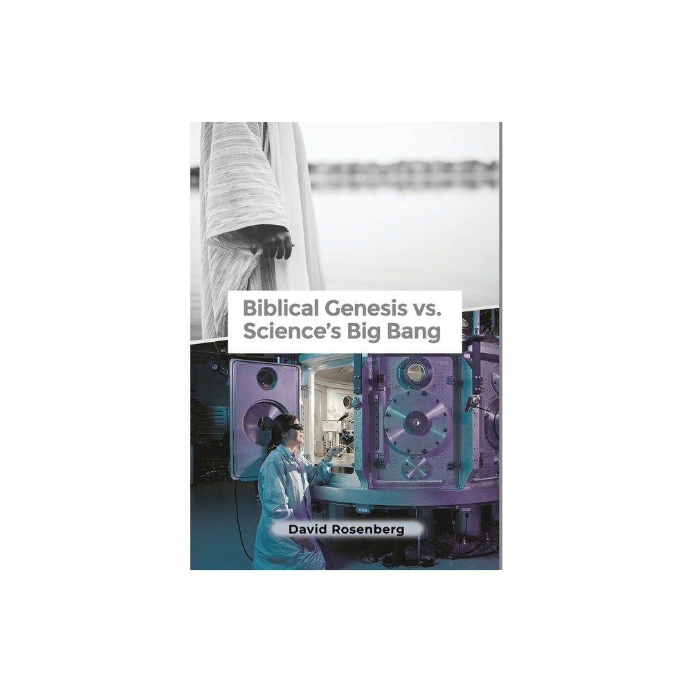 Biblical Genesis vs. Sciences Big Bang - by David Rosenberg (Hardcover)