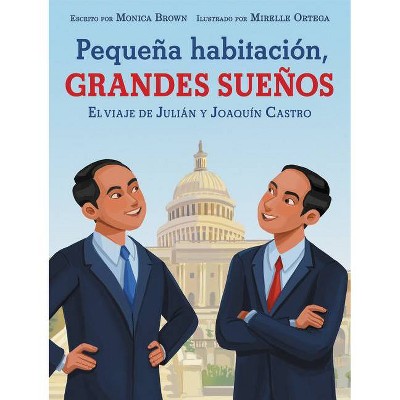 Pequeña Habitación, Grandes Sueños: El Viaje de Julián Y Joaquín Castro - by  Monica Brown (Hardcover)