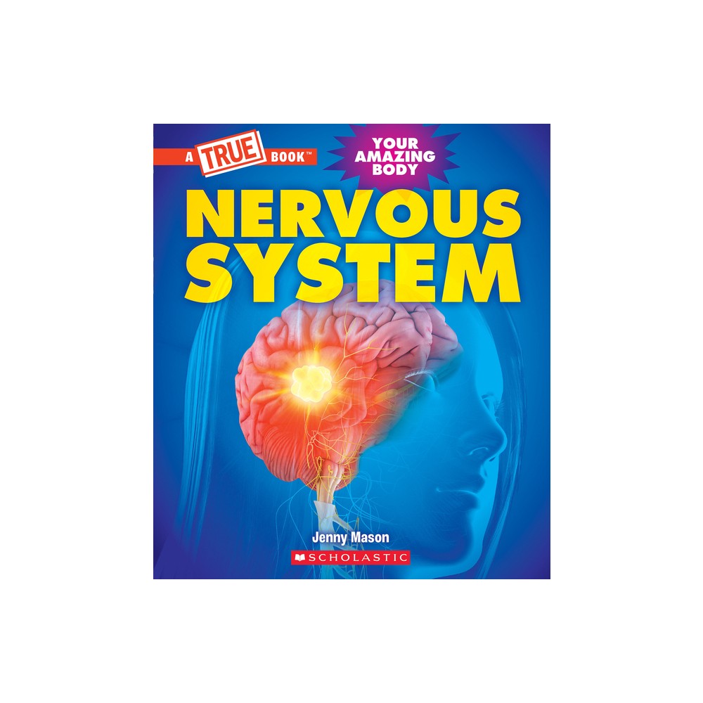 Nervous System (a True Book: Your Amazing Body) - (True Books: American History (Hardcover)) by Jenny Mason (Hardcover)