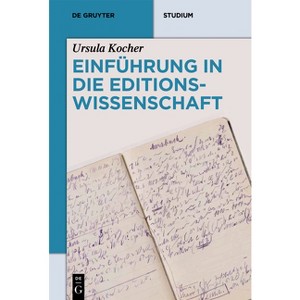 Einführung in Die Editionswissenschaft - (De Gruyter Studium) by  Ursula Kocher (Paperback) - 1 of 1
