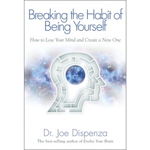 Breaking the Habit of Being Yourself - by  Joe Dispenza (Paperback) - 1 of 1